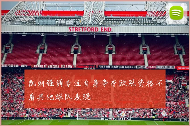 凯利强调专注自身争夺欧冠资格不看其他球队表现
